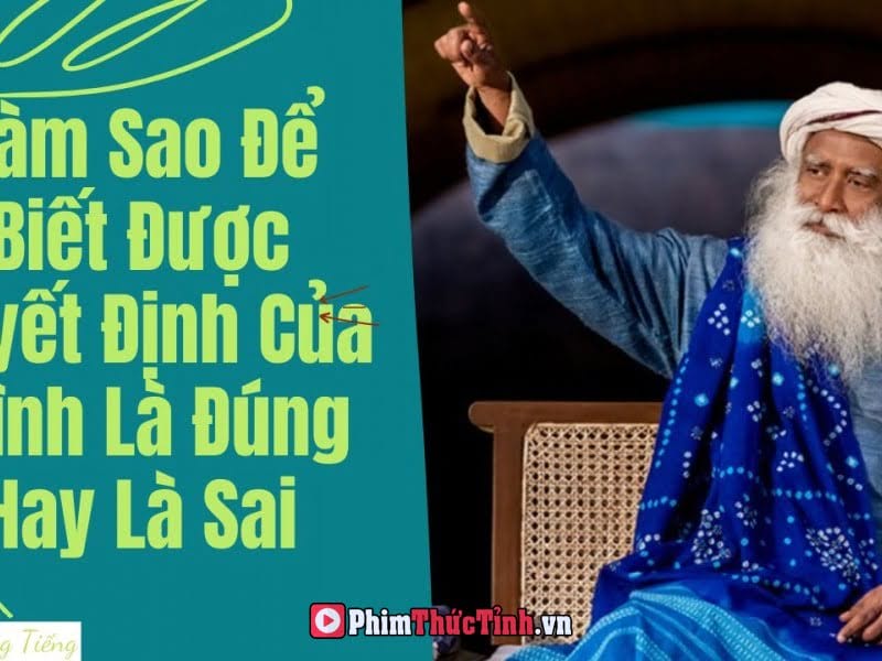 Làm Sao Để Bạn Có Thể Đưa Ra Quyết Định Đúng Cho Mọi Vấn Đề