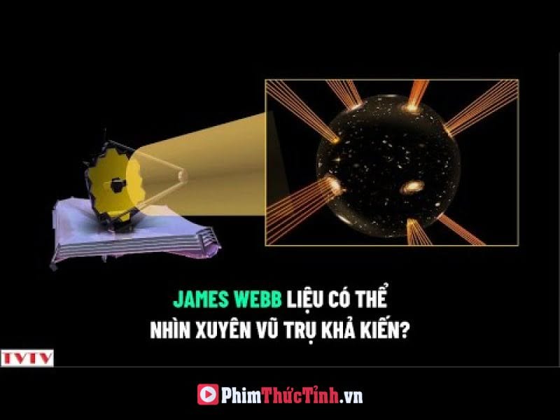 James Webb Liệu Có Thể Nhìn Xuyên Vũ Trụ Khả Kiến